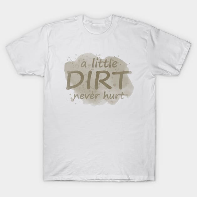 A Little Dirt Never Hurt T-Shirt by PollyChrome